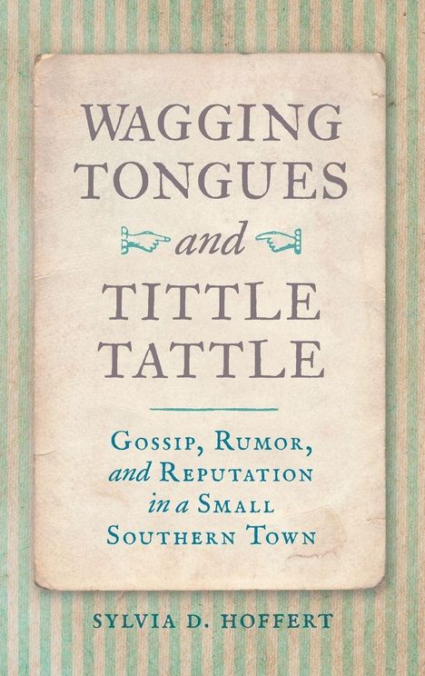 „Wagging Tongues and Tittle Tattle: Gossip, Rumor, and Reputation in a Small Southern Town“ von Sylvia D. Hoffert.