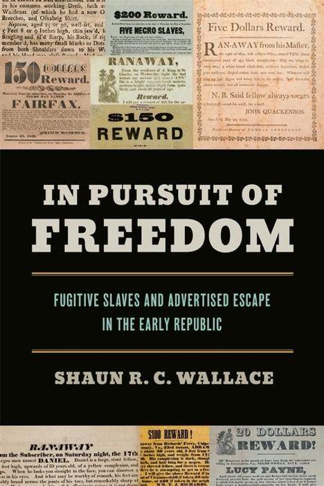 Ein Buchcover mit dem Titel: "IN PURSUIT OF FREEDOM: FUGITIVE SLAVES AND ADVERTISED ESCAPE IN THE EARLY REPUBLIC" von Shaun R. C. Wallace.