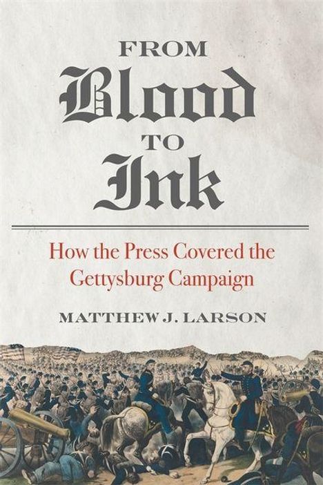 Der Text lautet: "From Blood to Ink. How the Press Covered the Gettysburg Campaign. Matthew J. Larson." Unten ist eine historische Schlachtszene.