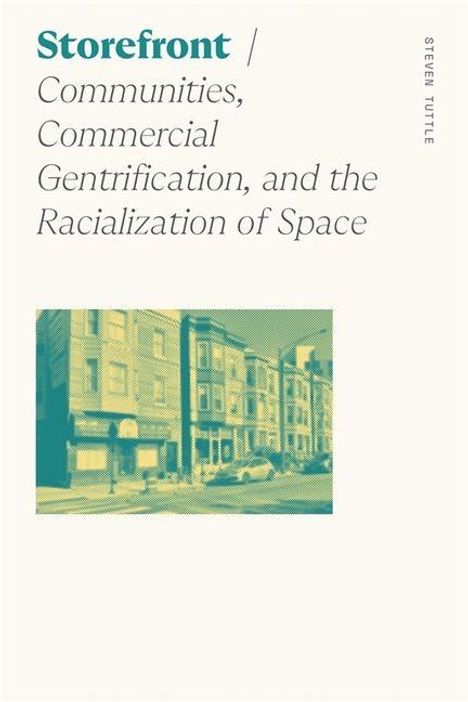 „Storefront / Communities, Commercial Gentrification, and the Racialization of Space“. Oben rechts steht „Steven Tuttle“. Darunter eine Stadtansicht.