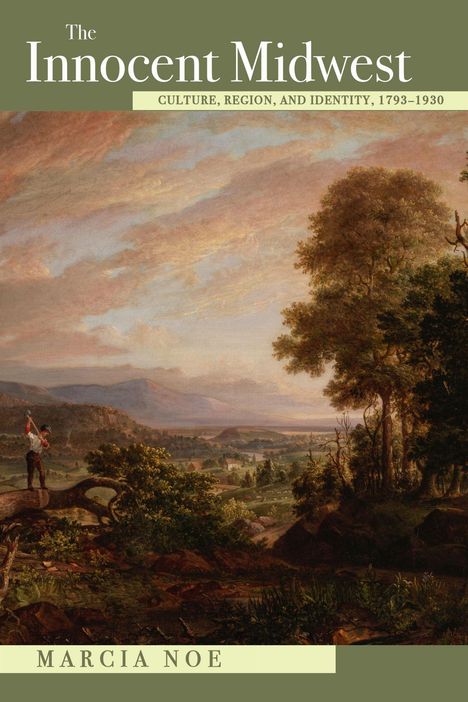 "The Innocent Midwest", "CULTURE, REGION, AND IDENTITY, 1793-1930", "MARCIA NOE". Landschaftsgemälde mit Tal und Bäumen.