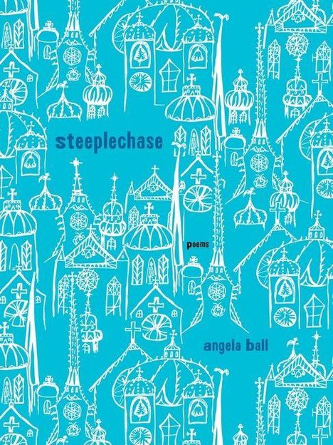 Text: "steeplechase poems angela ball". Illustration: Weiße, verschnörkelte Kirchtürme auf türkisfarbenem Hintergrund.