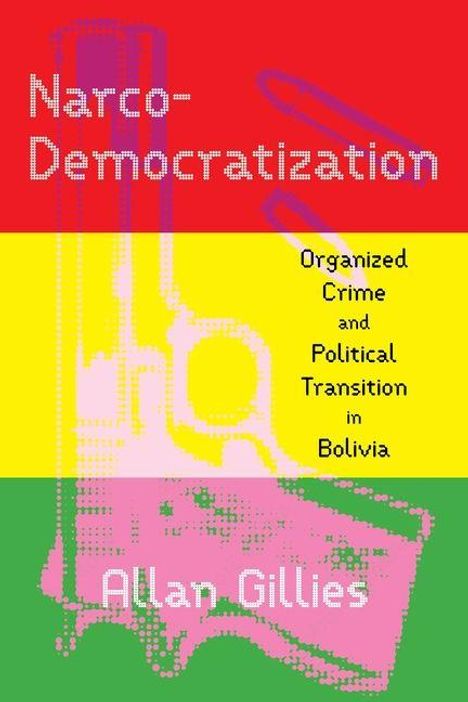 "Narco-Democratization", "Organized Crime and Political Transition in Bolivia", "Allan Gillies". Farben: Rot, Gelb, Grün. Pistole.
