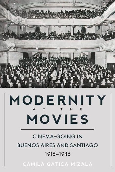 "MODERNITY AT THE MOVIES. Cinema-going in Buenos Aires and Santiago 1915-1945" von Camila Gatica Mizala. Schwarz-weißes Theaterpublikum.