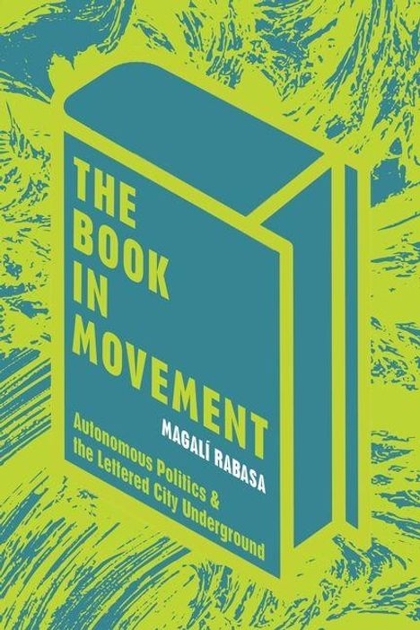 Text: "The Book in Movement, Magalí Rabasa, Autonomous Politics & the Lettered City Underground". Abstraktes, farbiges Buch-Cover.