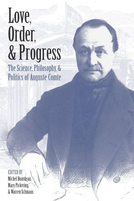 Der Text lautet: "Love, Order, & Progress: The Science, Philosophy, & Politics of Auguste Comte." Bild eines Mannes in altertümlicher Kleidung.
