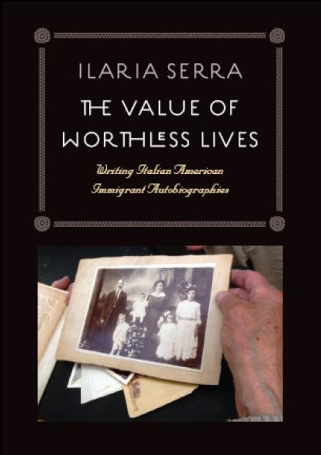 Ilaria Serra: The Value of Worthless Lives: Writing Italian American Immigrant Autobiographies, Buch