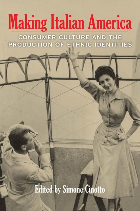 Simone Cinotto: Making Italian America: Consumer Culture and the Production of Ethnic Identities, Buch