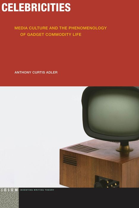 Anthony Curtis Adler: Celebricities: Media Culture and the Phenomenology of Gadget Commodity Life, Buch