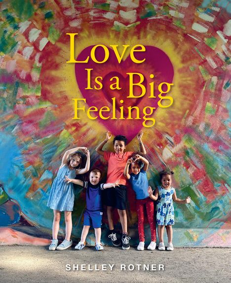 Shelley Rotner: Love Is a Big Feeling, Buch