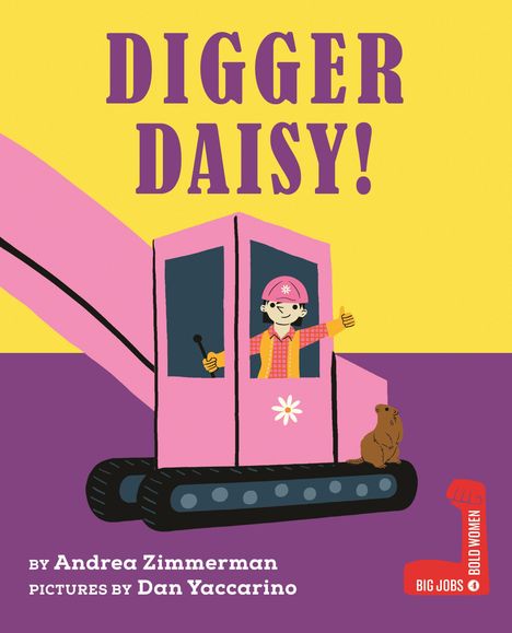 Titel: DIGGER DAISY! Oben; Unten: by Andrea Zimmerman, Pictures by Dan Yaccarino. Illustration: Person im pinken Bagger.