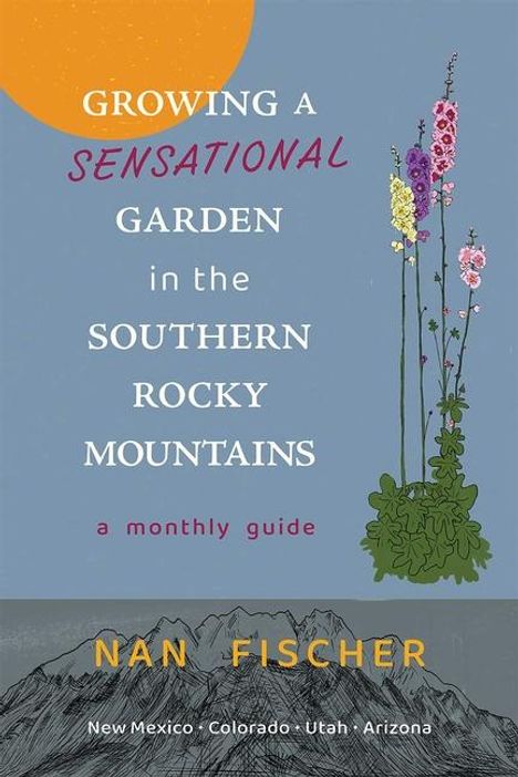 Nan Fischer: Growing a Sensational Garden in the Southern Rocky Mountains, Buch