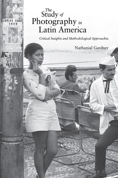 Nathanial Gardner: The Study of Photography in Latin America, Buch