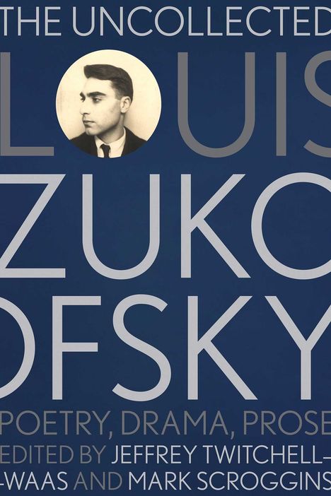 „THE UNCOLLECTED LOUIS ZUKOFSKY“ in großen Buchstaben. Ein Porträtfoto eines Mannes im Anzug.