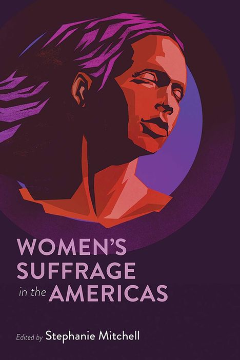 Text: "Women's Suffrage in the Americas. Edited by Stephanie Mitchell." Eine stilisierte Illustration einer Frau in kräftigen Farben.