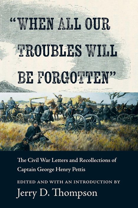 "WHEN ALL OUR TROUBLES WILL BE FORGOTTEN", Bürgerkriegsszene mit Soldaten und Kanonen. Buch von Jerry D. Thompson.