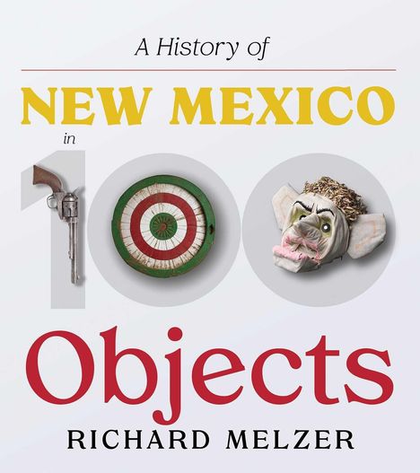 Titel: "A History of New Mexico in 100 Objects" von Richard Melzer. Revolver, Zielscheibe und Maske als Abbildungen.