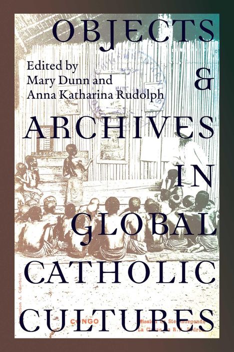 "Objects & Archives in Global Catholic Cultures." Herausgegeben von Mary Dunn und Anna Katharina Rudolph. Kinder in einem Raum.
