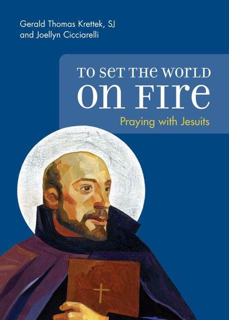 Text: "TO SET THE WORLD on FIRE - Praying with Jesuits" und Autoren: Gerald Thomas Krettek, SJ und Joellyn Ciccarelli. Illustration eines Jesuiten mit Heiligenschein, der ein Buch hält.