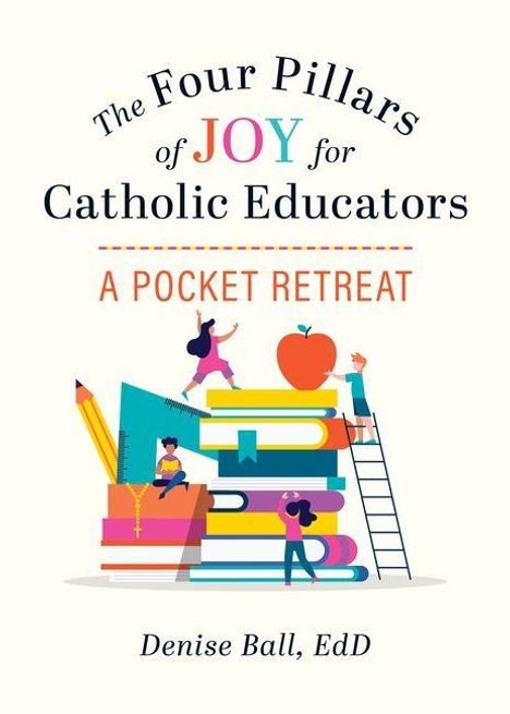 "The Four Pillars of Joy for Catholic Educators: A Pocket Retreat" von Denise Ball, EdD. Illustration: Bücherstapel mit Figuren.