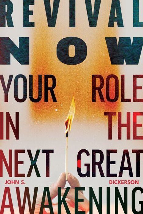 Text: "Revival Now: Your Role in the Next Great Awakening" von John S. Dickerson. Brennendes Streichholz in Hand.