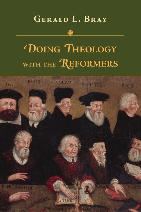 Gerald L. Bray: Doing Theology with the Reformers, Buch
