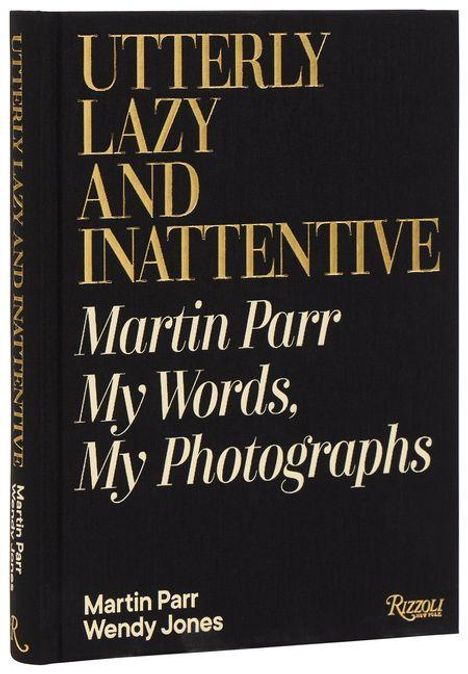 Buch: "UTTERLY LAZY AND INATTENTIVE. Martin Parr - My Words, My Photographs." Autoren: Martin Parr, Wendy Jones.