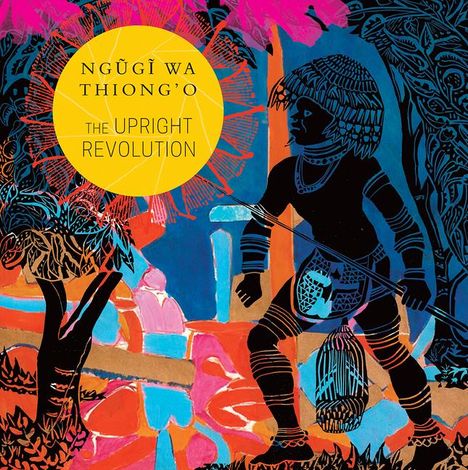 Ngugi Wa Thiong'O: The Upright Revolution: Or Why Humans Walk Upright, Buch