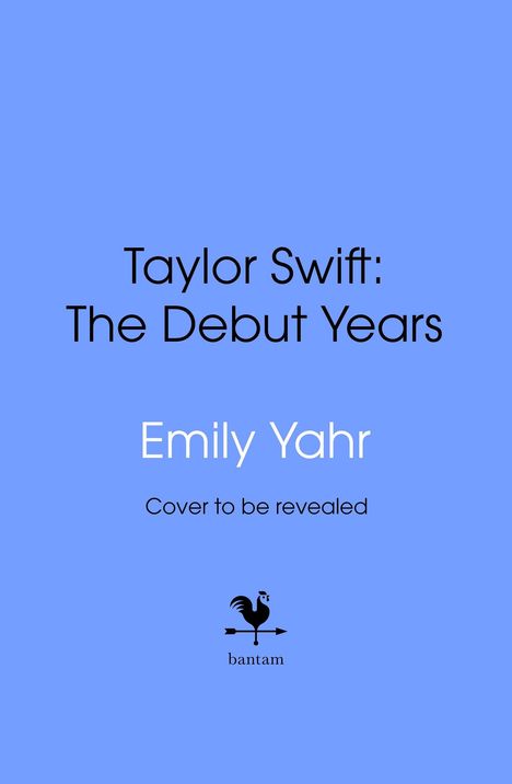 Taylor Swift: The Debut Years. Emily Yahr. Cover to be revealed. Unten ein Bantam-Logo mit einem Hahn auf einem Pfeil.