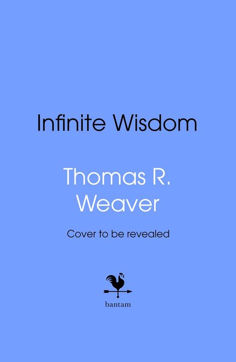 "Infinite Wisdom" von Thomas R. Weaver, "Cover to be revealed", Bantam-Logo: ein Hahn auf einem Pfeil. Hintergrund blau.