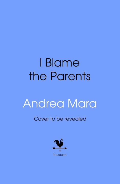 „I Blame the Parents“, Andrea Mara, „Cover to be revealed“. Ein Logo mit einem Hahn und dem Schriftzug „bantam“.