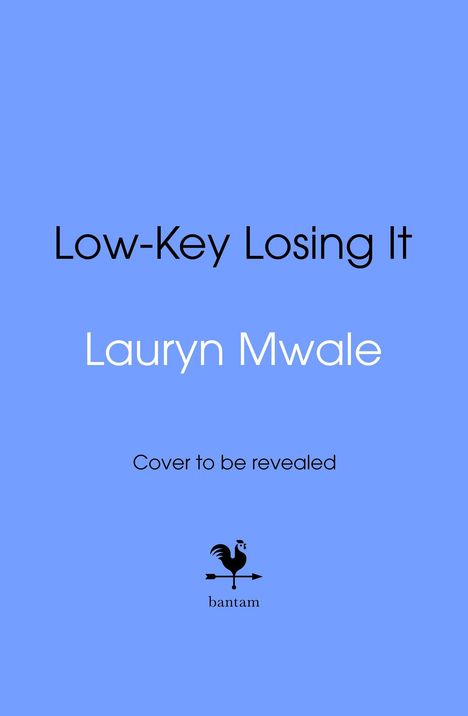 "Low-Key Losing It", "Lauryn Mwale", "Cover to be revealed". Unten ein schwarzes Hahn-Logo mit "bantam". Hellblauer Hintergrund.