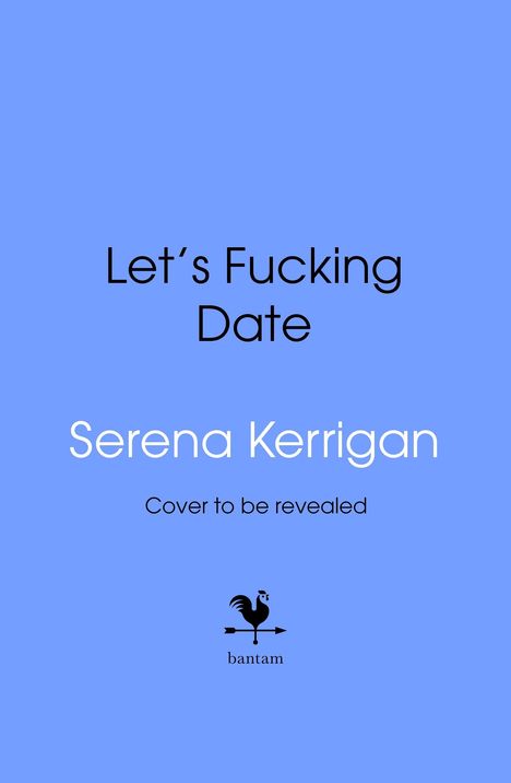Text auf hellblauem Hintergrund: "Let’s Fucking Date", "Serena Kerrigan", "Cover to be revealed". Unten ein kleines Logo mit einem Hahn.