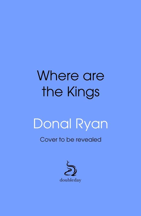 "Where are the Kings. Donal Ryan. Cover to be revealed." Blaues Cover mit kleinem Logo unten: stilisierter Schwan.