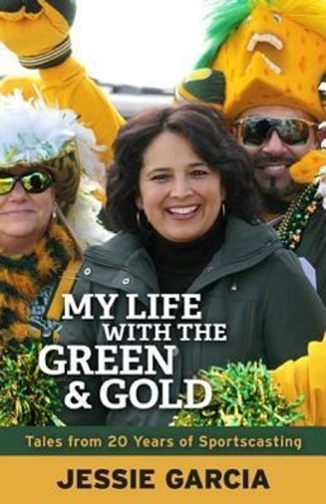 Jessie Garcia: My Life with the Green &amp; Gold: Tales from 20 Years of Sportscasting, Buch