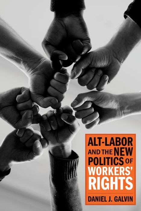 Daniel J Galvin: Alt-Labor and the New Politics of Workers' Rights, Buch