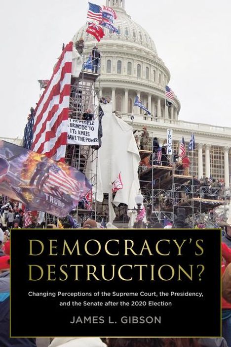 James L Gibson: Democracy's Destruction? Changing Perceptions of the Supreme Court, the Presidency, and the Senate After the 2020 Election, Buch