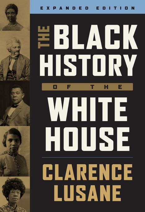 „EXPANDED EDITION“, „THE BLACK HISTORY OF THE WHITE HOUSE“, „CLARENCE LUSANE“. Links fünf Porträts in Sepia.