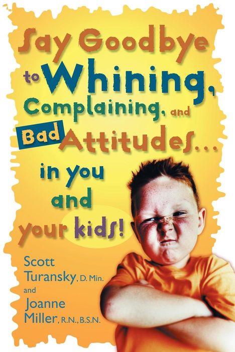 Scott Turansky: Say Goodbye to Whining, Complaining, and Bad Attitudes... in You and Your Kids, Buch