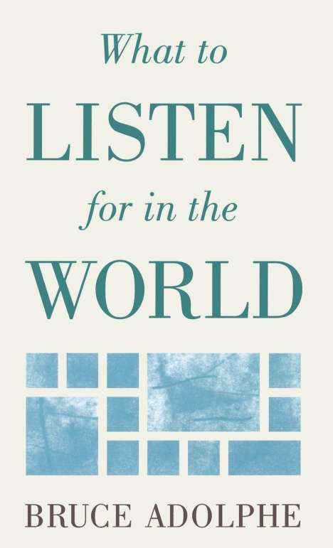 Bruce Adolphe (geb. 1955): What to Listen for in the World, Buch