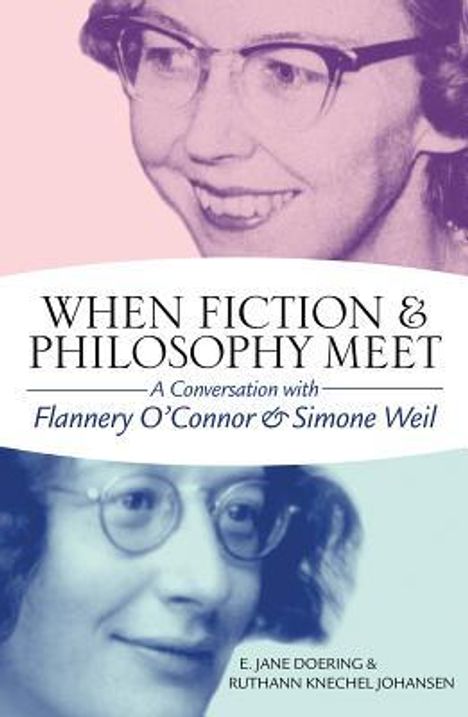 E. Jane Doering: When Fiction and Philosophy Meet: A Conversation with Flannery O'Connor and Simone Weil, Buch