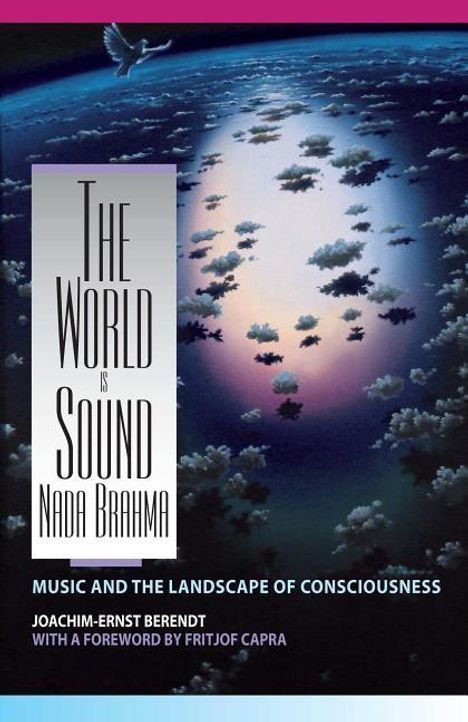 Joachim-Ernst Berendt: The World Is Sound: NADA Brahma: Music and the Landscape of Consciousness, Buch