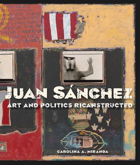 „Juan Sánchez: Art and Politics Ricanstructed“ von Carolina A. Miranda. Bunte Collage mit Fotos, Symbolen und Flagge.