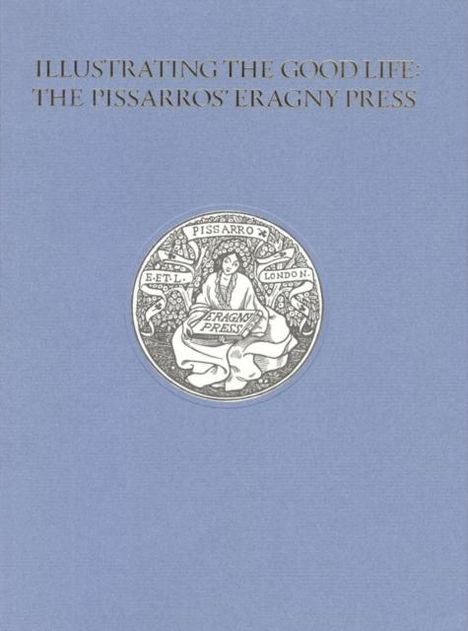 Alice H. R. H. Beckwith: Illustrating the Good Life: The Pissarros' Eragny Press, 1894-1914, Buch