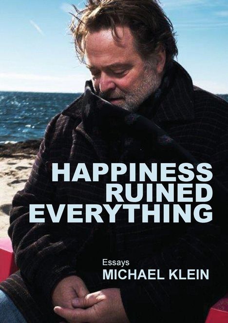 Titel: "Happiness Ruined Everything", Essays von Michael Klein. Ein Mann sitzt am Strand, schaut nachdenklich.