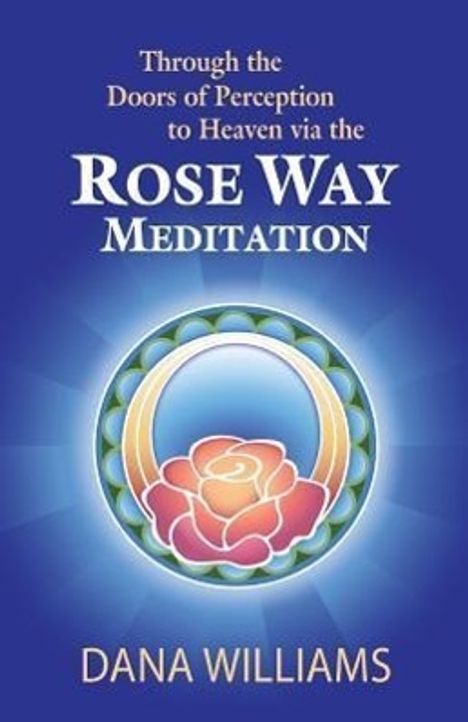 Dana Williams: Through the Doors of Perception to Heaven Via the Rose Way Meditation: Ascend the Sacred Chakra Stairwell, Develop Psychic Abilities, Spiritual Consci, Buch