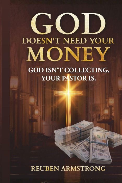 "God doesn't need your money. God isn't collecting. Your pastor is. Reuben Armstrong." Ein leuchtendes Kreuz und Geldbündel.