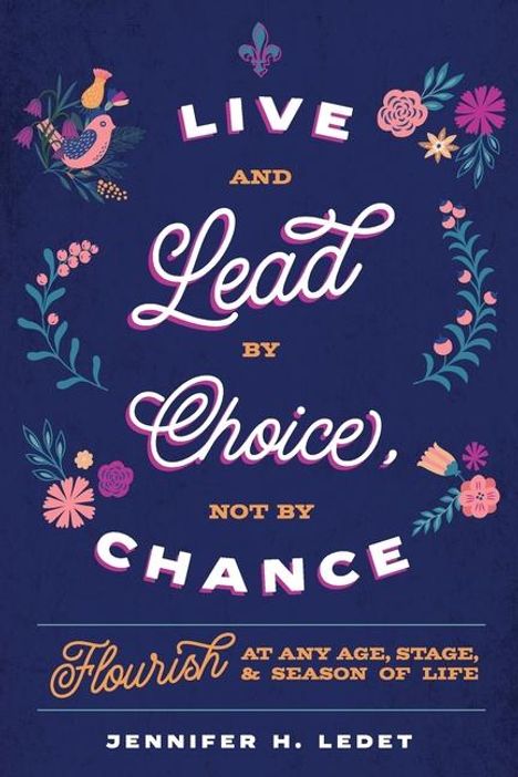 Jennifer H Ledet: Live and Lead By Choice, Not By Chance, Buch