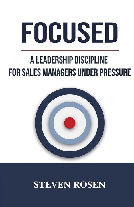 „FOCUSED: A Leadership Discipline for Sales Managers Under Pressure“ von Steven Rosen. Zielscheiben-Illustration.