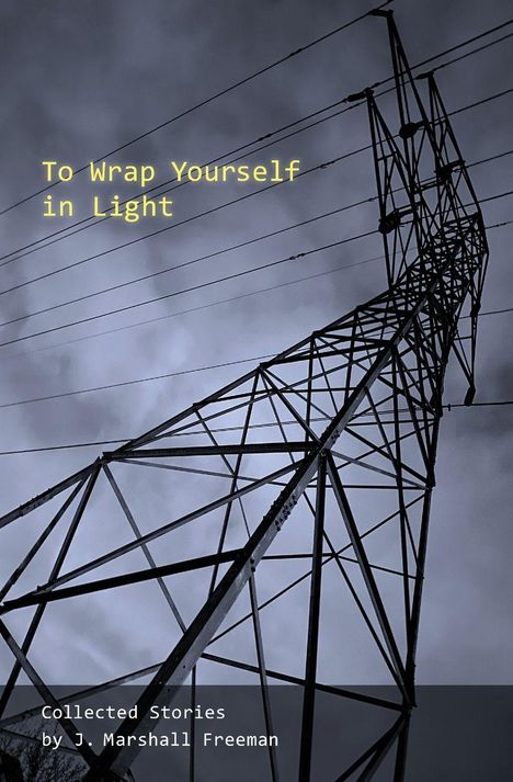 J Marshall Freeman: To Wrap Yourself in Light, Buch